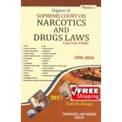 Thakkar's Digest of Supreme Court on Narcotics and Drugs Laws Case Law Finder 1995-2016 [NDPS HB] by Satish Ahuja